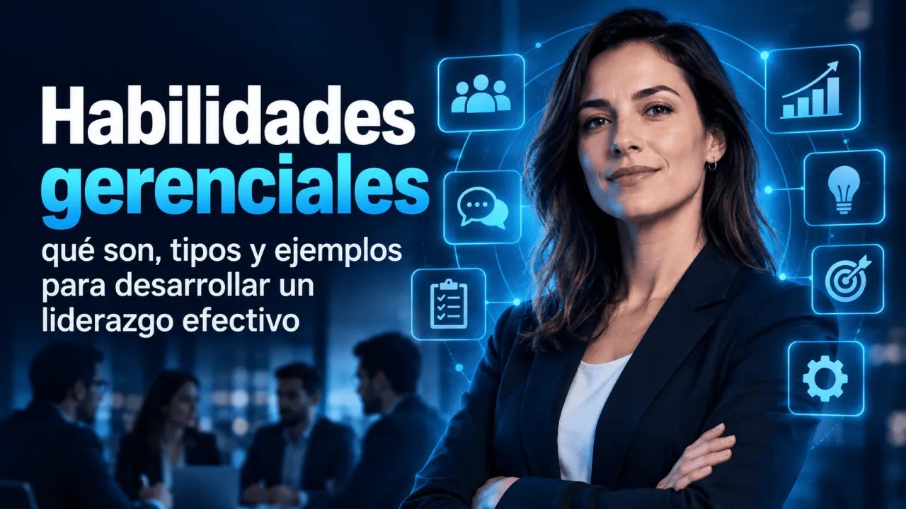 Habilidades gerenciales: qué son, tipos y ejemplos para desarrollar un liderazgo efectivo
